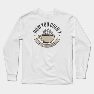 How You Doin' ? Long Sleeve T-Shirt